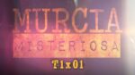 Murcia Misteriosa TV T01x01
